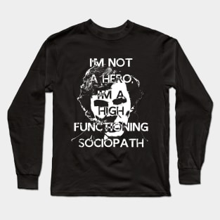 I'm Not a Hero, I'm A high Functioning Sociopath Long Sleeve T-Shirt